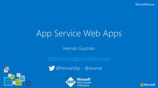 App Service Web Apps
Hernán Guzmán
http://hernandgr.wordpress.com
@hernandgr - @avanet
 