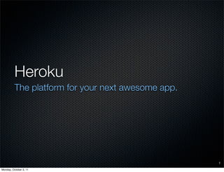 Heroku
          The platform for your next awesome app.




                                                    1

Monday, October 3, 11
 