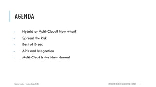 AGENDA


Hybrid or Multi-Cloud? Now what?



Spread the Risk



Best of Breed



APIs and Integration



Multi-Cloud ...