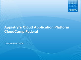 Appistry’s Cloud Application Platform
 CloudCamp Federal


 12 November 2008




The Fabric of Business                   www.appistry.com
 