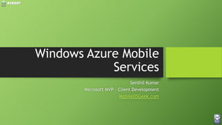 REBOOt
Windows Azure Mobile
Services
Senthil Kumar
Microsoft MVP – Client Development
MobileOSGeek.com
 