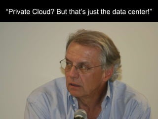 “ Private Cloud? But that’s just the data center!” 