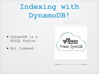 Indexing with
          DynamoDB!

✦   DynamoDB is a
    NoSQL Engine

✦   Not Indexed
 