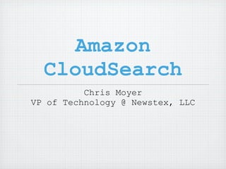 Amazon
  CloudSearch
          Chris Moyer
VP of Technology @ Newstex, LLC
 