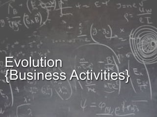 Evolution
{Business Activities}
 