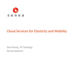 Cloud Services for Elasticity and Mobility Sam Ramji, VP Strategy Sonoa Systems 