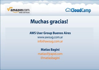 Muchas gracias!
AWS User Group Buenos Aires
www.awsug.com.ar
info@awsug.com.ar
Matias Bagini
matias@jrapid.com
@matiasbagini
 