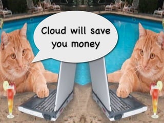 Cloud will save
  you money
 
