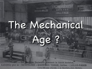 The Mechanical
    Age ?
 