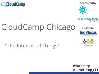 CloudCamp Chicago
“The Internet of Things”
#cloudcamp
@CloudCamp_CHI
Sponsored by
Hosted by
 