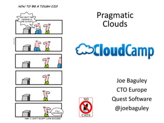 PragmaticCloudsJoe BaguleyCTO EuropeQuest Software@joebaguley