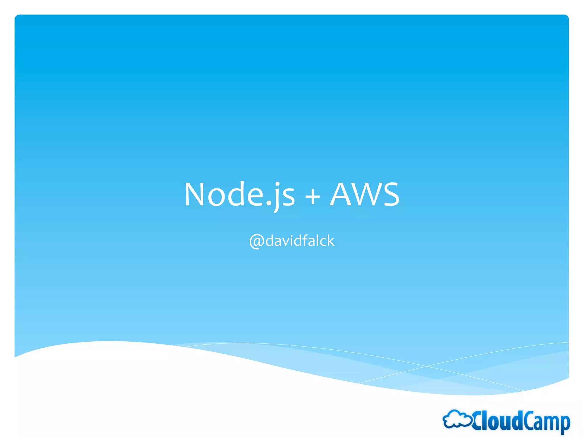 Node.js	
  +	
  AWS	
  
      @davidfalck	
  
 