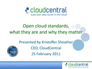 Open cloud standards,
      what they are and why they matter




February 25, 2011   Copyright Cloud Central 2011
 