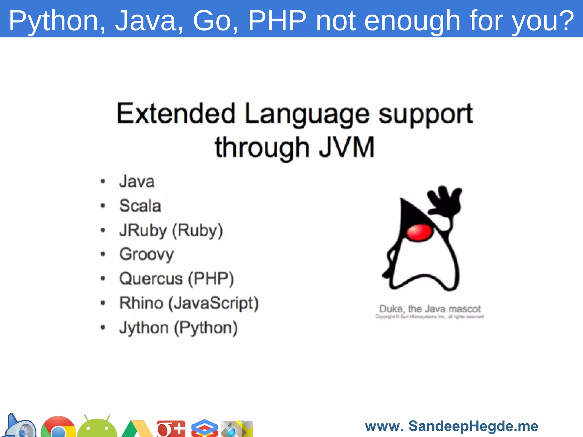 Python, Java, Go, PHP not enough for you?

https://developers.google.com/groups
www. SandeepHegde.me

 