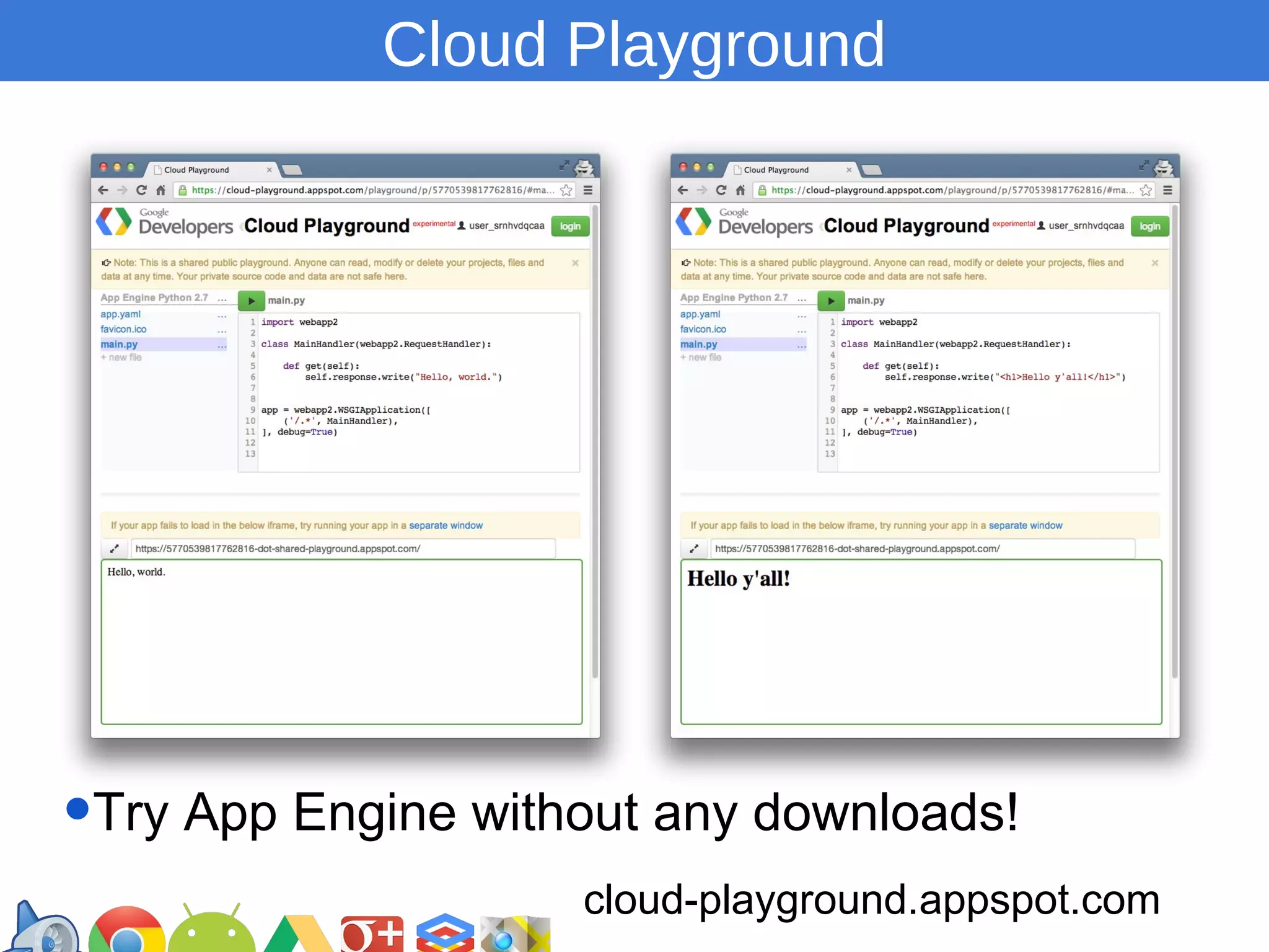 Cloud Playground

•Try App Engine without any downloads!
cloud-playground.appspot.com
https://developers.google.com/groups

 