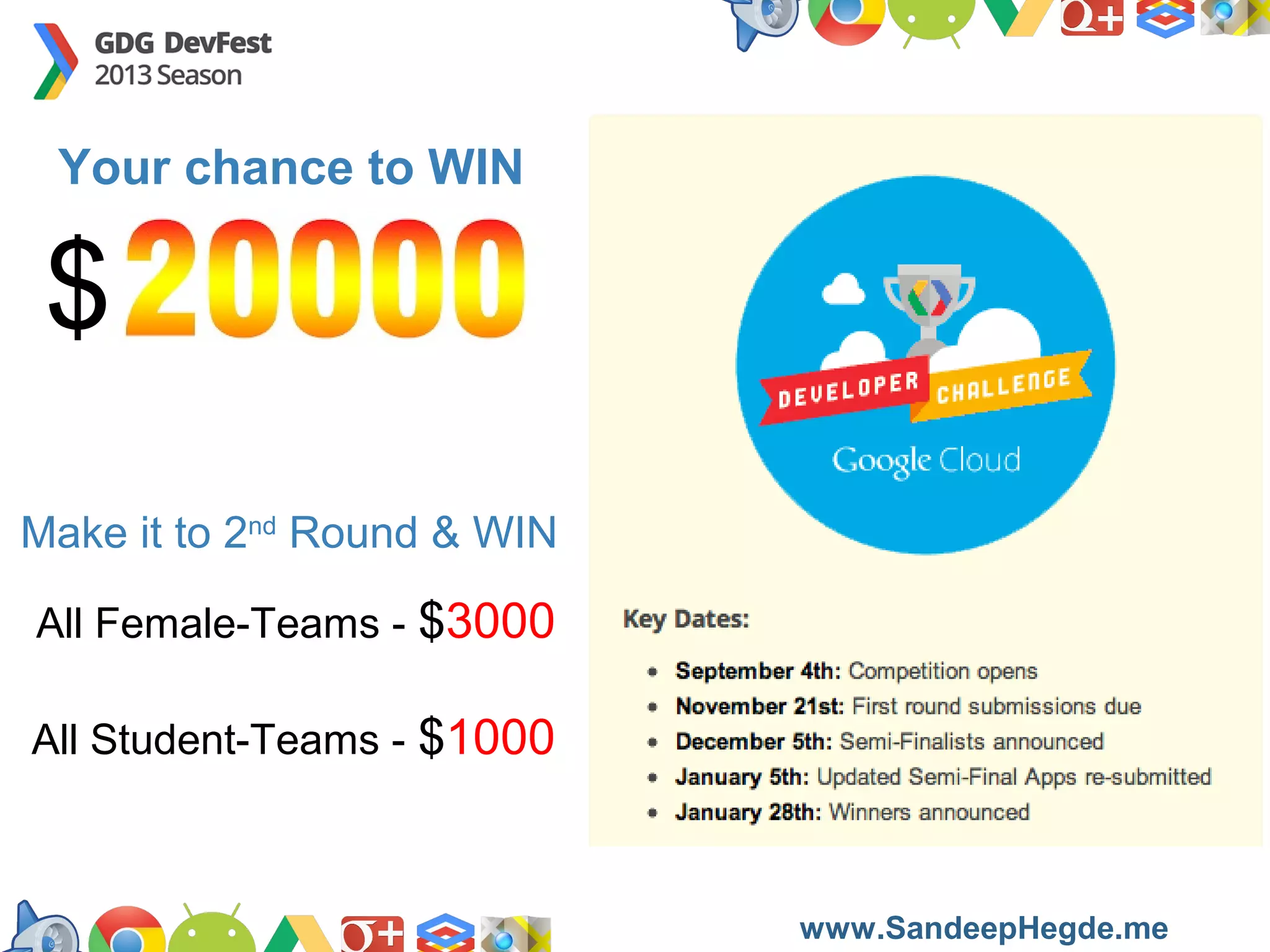 Your chance to WIN

$
Make it to 2nd Round & WIN
All Female-Teams - $3000
All Student-Teams - $1000

https://developers.google.com/groups
www.SandeepHegde.me

 