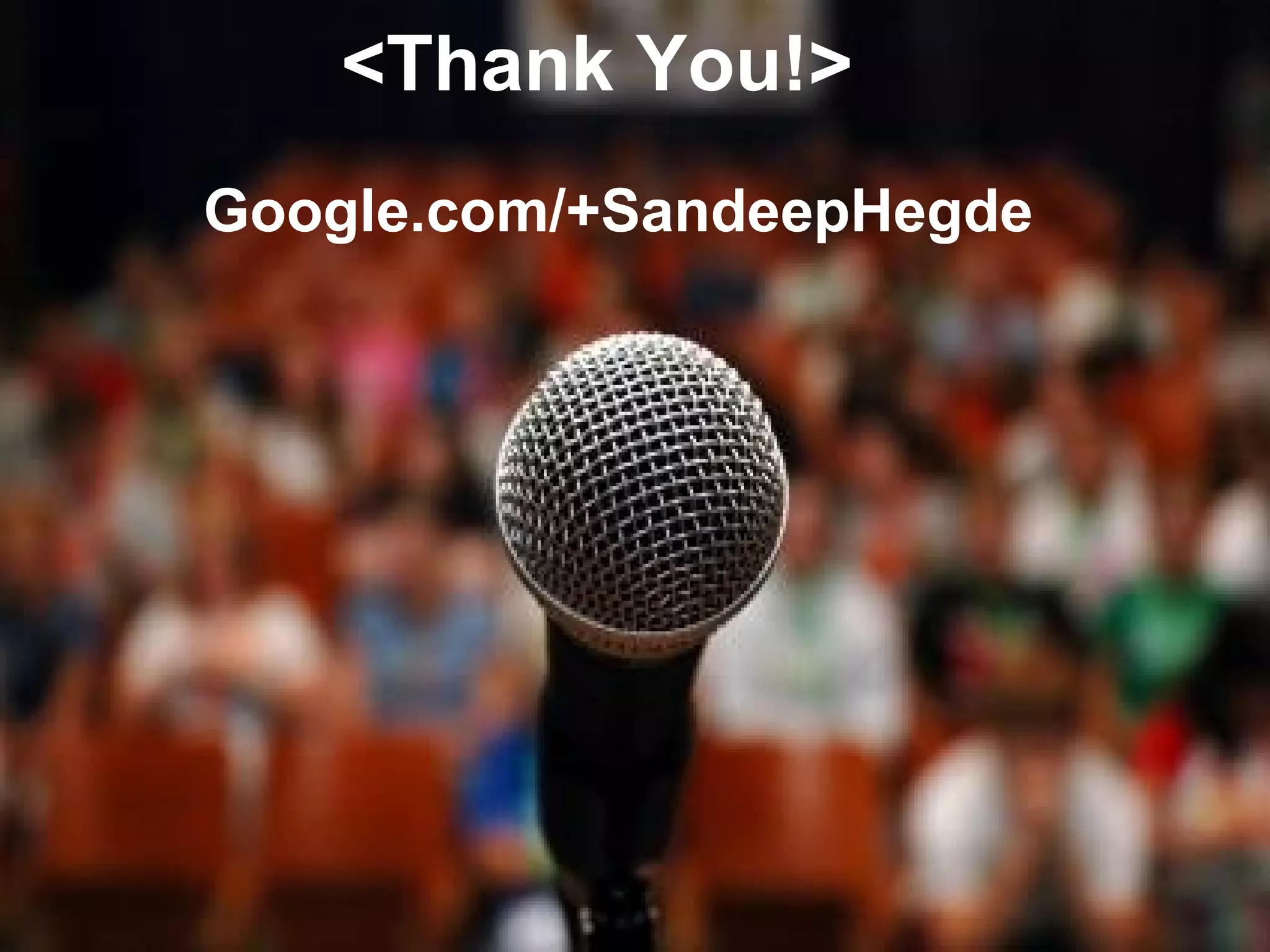 <Thank You!>
Connect with us !

Google.com/+SandeepHegde

Website

» » www.GDGBelgaum.com

Google+

» » Gplus.to/GDGBelgaum

Google Group

» » Groups.google.com/forum/#!forum/GDGBelgaum

Facebook Page » » Facebook.com/GDGBelgaum
Twitter

» » Twitter.com/GDGBelgaum

https://developers.google.com/groups
www.GDGBelgaum.com

 