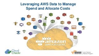 Leveraging AWS Data to Manage
Spend and Allocate Costs
 