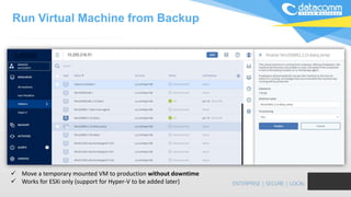  Move a temporary mounted VM to production without downtime
 Works for ESXi only (support for Hyper-V to be added later)
Run Virtual Machine from Backup
 