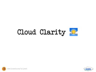 Cloud Clarity



j                               alpha
    www.linkedin.com/in/jreed
 