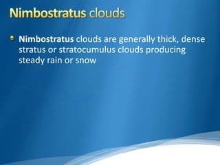 Nimbostratus clouds are generally thick, dense 
stratus or stratocumulus clouds producing 
steady rain or snow 
 