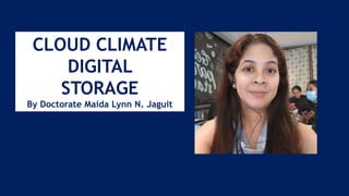 CLOUD CLIMATE DIGITAL STORAGE BY DOCTORATE MAIDA LYNN N. JAGUIT -(5).pptx
