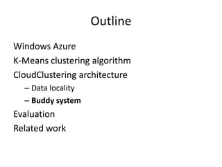 OutlineWindows AzureK-Means clustering algorithmCloudClustering architectureData localityBuddy systemEvaluationRelated work