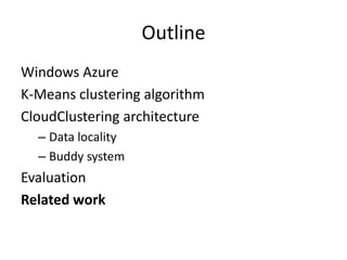 OutlineWindows AzureK-Means clustering algorithmCloudClustering architectureData localityBuddy systemEvaluationRelated work