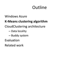 OutlineWindows AzureK-Means clustering algorithmCloudClustering architectureData localityBuddy systemEvaluationRelated work
