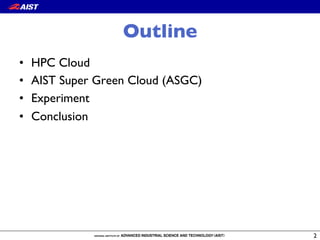 Outline
•  HPC Cloud
•  AIST Super Green Cloud (ASGC)
•  Experiment
•  Conclusion
2
 