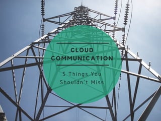 CLOUD
COMMUNICATION
5 Things You
Shouldn't Miss
 