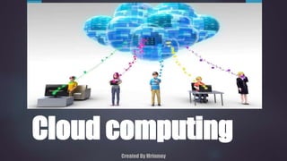Created By Mrinmoy
Cloud computing
 