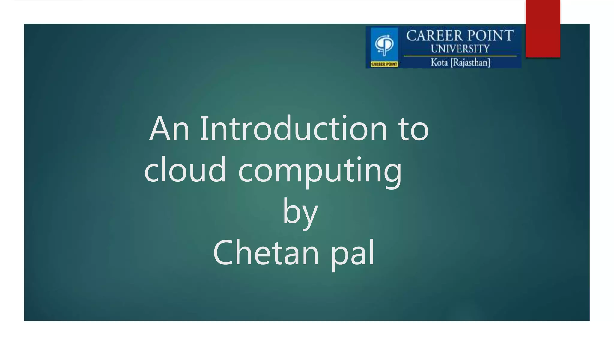 An Introduction to
cloud computing
by
Chetan pal
 