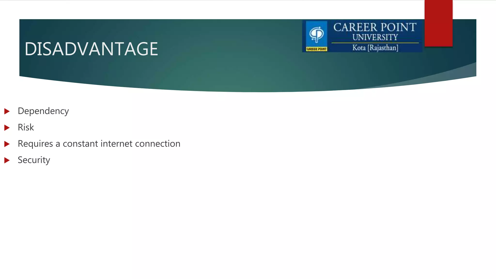 DISADVANTAGE
 Dependency
 Risk
 Requires a constant internet connection
 Security
 