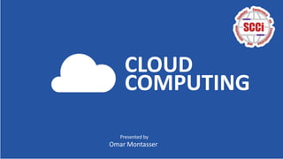 CLOUD
COMPUTING
Presented by
Omar Montasser
 