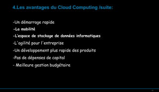 4.Les avantages du Cloud Computing /suite:
-Un démarrage rapide
-La mobilité
-L’espace de stockage de données informatiques

-L'agilité pour l'entreprise
-Un développement plus rapide des produits
-Pas de dépenses de capital
- Meilleure gestion budgétaire

Source: IBSG 2009
11

 
