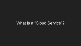 What is a “Cloud Service”?
 