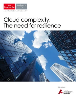 Sponsored by
A report from The Economist Intelligence Unit
Cloud complexity:
The need for resilience
 