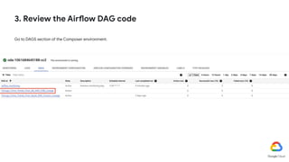 3. Review the Airflow DAG code
Go to DAGS section of the Composer environment.
 