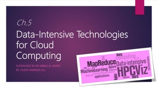 Ch.5
Data-Intensive Technologies
for Cloud
Computing
SUPERVISED BY:DR.ABBAS AL-BAKRY
BY: HUDA HAMDAN ALI
 