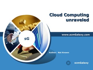 Cloud Computing unraveled www.scmGalaxy.com scmGalaxy Author:  Not Known 