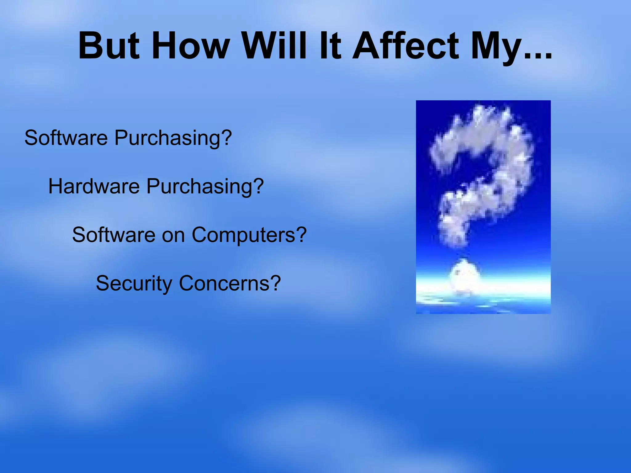 But How Will It Affect My... Software Purchasing?        Hardware Purchasing?            Software on Computers?             Security Concerns? 