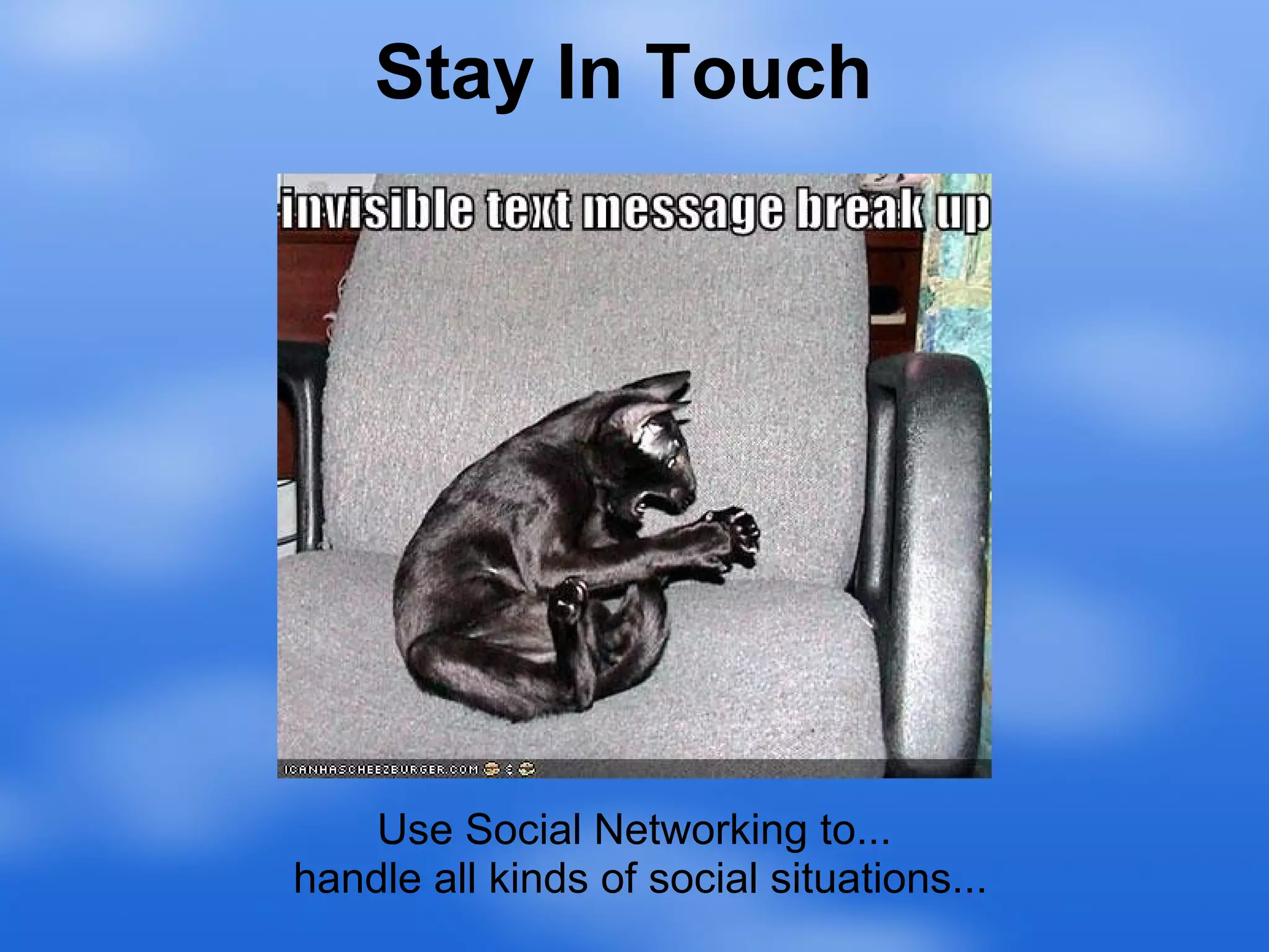 Use Social Networking to...  handle all kinds of social situations... Stay In Touch 