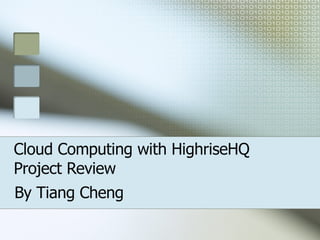 Cloud Computing with HighriseHQ Project Review By Tiang Cheng 