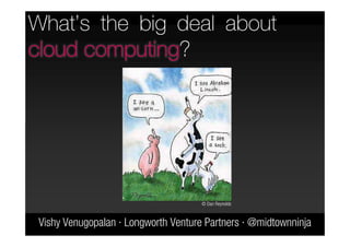 What’s the big deal about
cloud computing?




                                      © Dan Reynolds



 Vishy Venugopalan · Longworth Venture Partners · @midtownninja
 