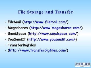 File Storage and Transfer <ul><li>FileMail ( http:// www.filemail.com / ) ‏ </li></ul><ul><li>Megashares ( http:// www.meg...