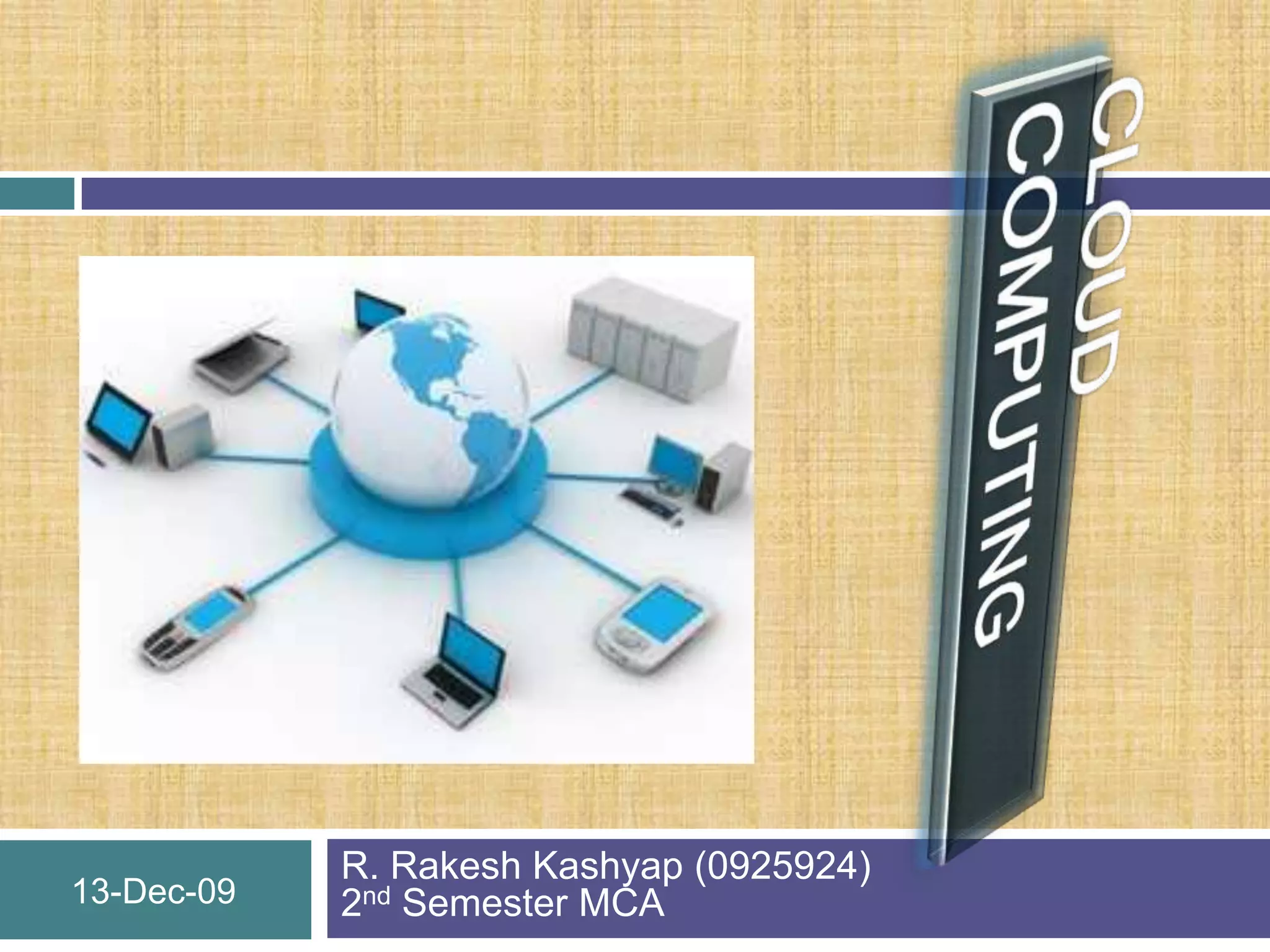 CLOUD COMPUTINGR. Rakesh Kashyap (0925924)2nd Semester MCA18-Nov-09