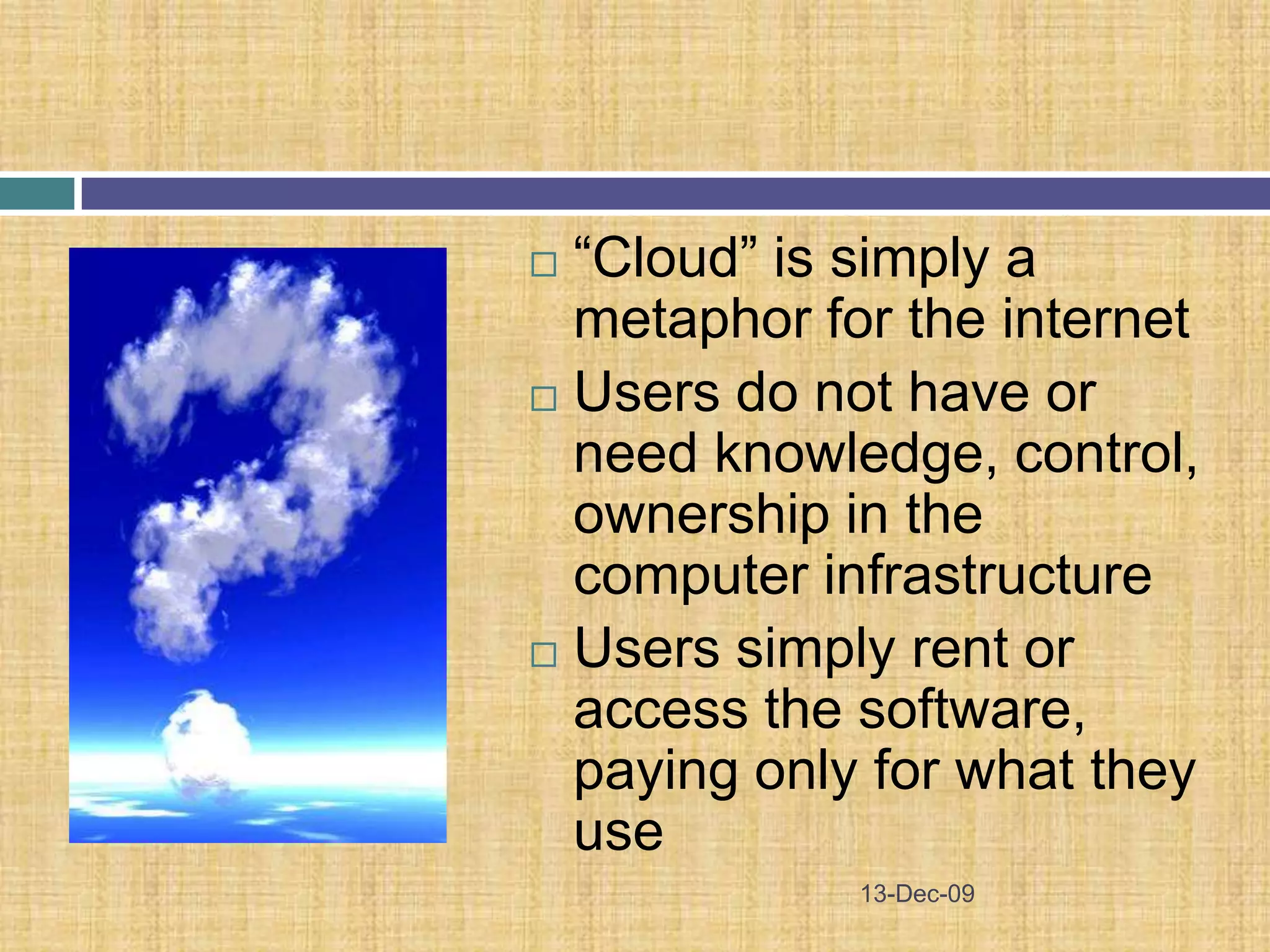 18-Nov-09Cloud computing is a general term for anything that involves delivering hosted services over the Internet.				-whatis.com
