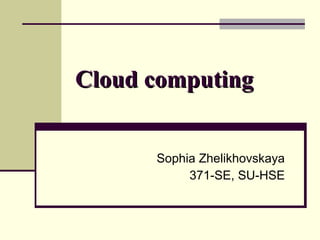 Cloud computing Sophia Zhelikhovskaya 371-SE, SU-HSE 