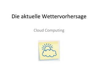 Die aktuelle Wettervorhersage Cloud Computing 